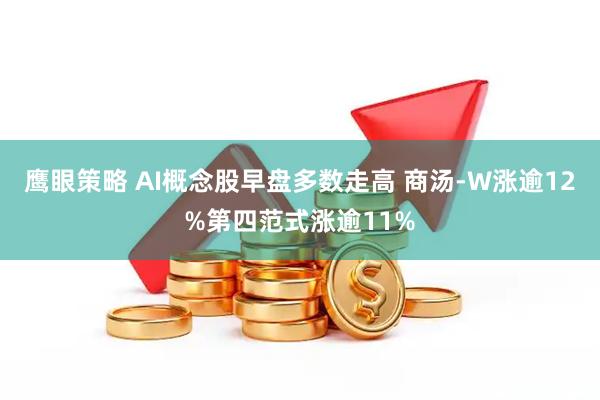 鹰眼策略 AI概念股早盘多数走高 商汤-W涨逾12%第四范式涨逾11%